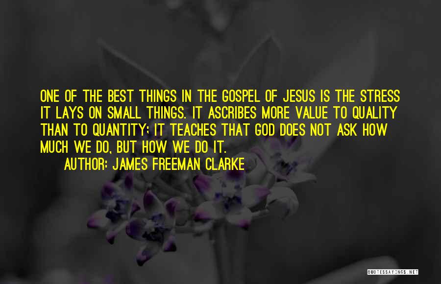 James Freeman Clarke Quotes: One Of The Best Things In The Gospel Of Jesus Is The Stress It Lays On Small Things. It Ascribes