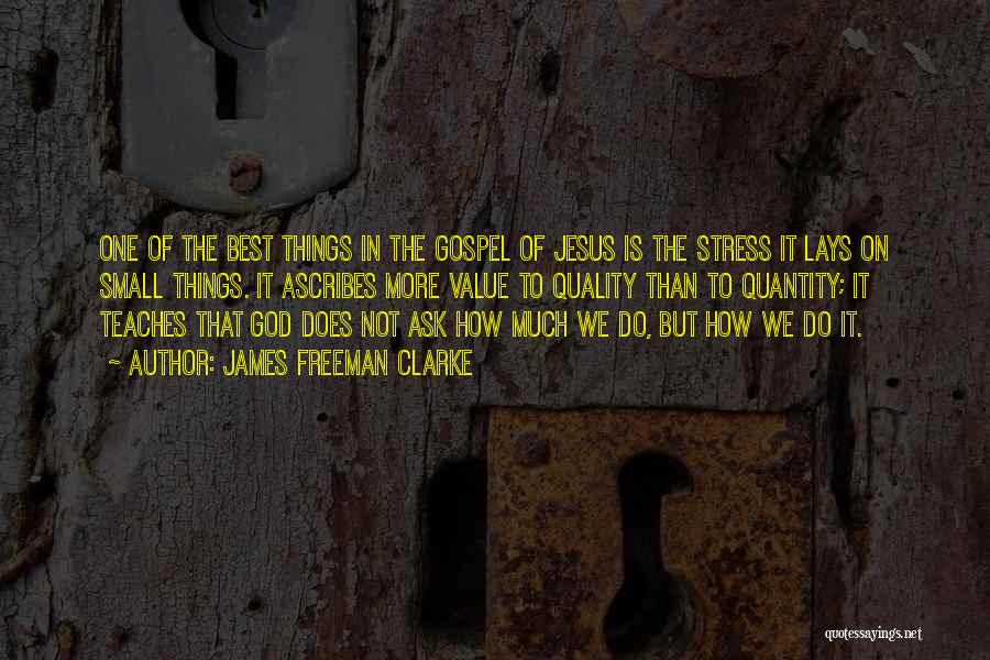 James Freeman Clarke Quotes: One Of The Best Things In The Gospel Of Jesus Is The Stress It Lays On Small Things. It Ascribes