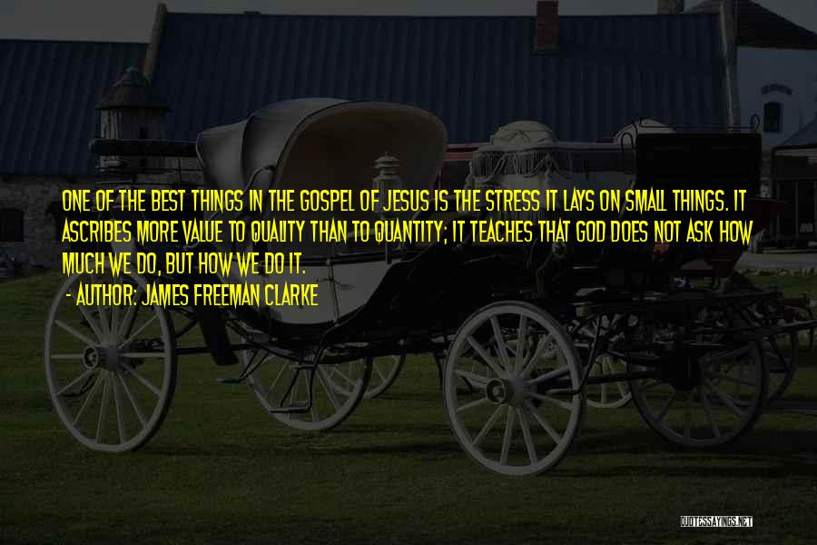 James Freeman Clarke Quotes: One Of The Best Things In The Gospel Of Jesus Is The Stress It Lays On Small Things. It Ascribes