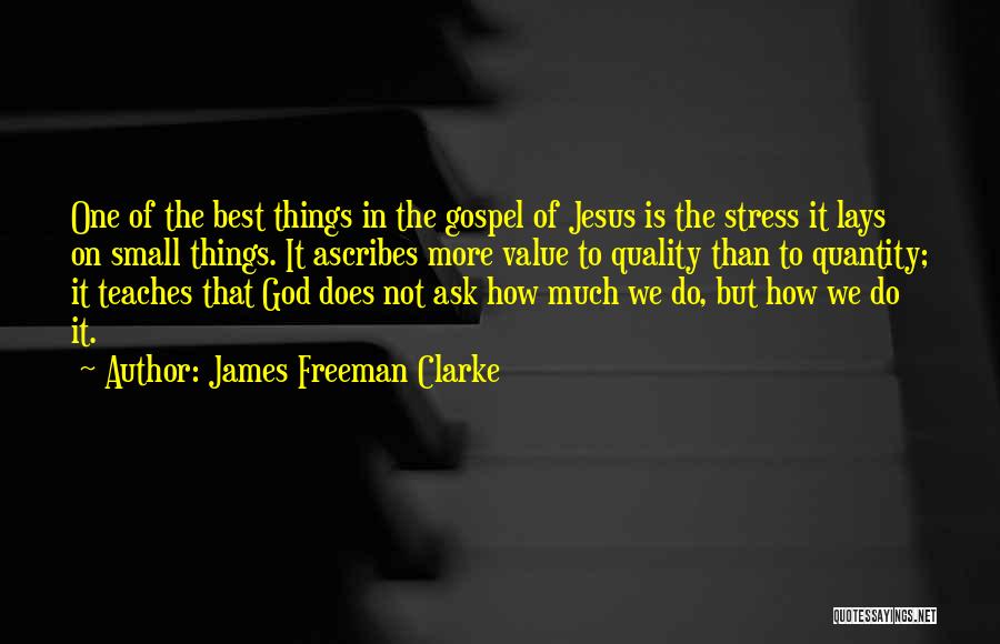 James Freeman Clarke Quotes: One Of The Best Things In The Gospel Of Jesus Is The Stress It Lays On Small Things. It Ascribes