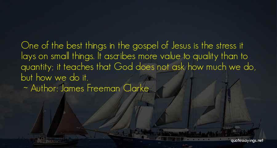 James Freeman Clarke Quotes: One Of The Best Things In The Gospel Of Jesus Is The Stress It Lays On Small Things. It Ascribes