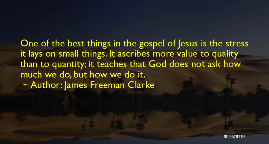 James Freeman Clarke Quotes: One Of The Best Things In The Gospel Of Jesus Is The Stress It Lays On Small Things. It Ascribes