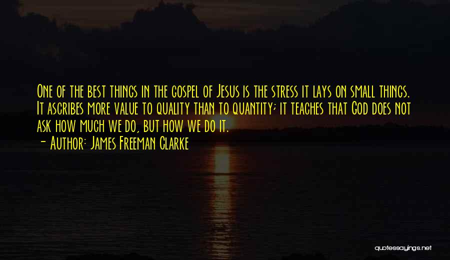 James Freeman Clarke Quotes: One Of The Best Things In The Gospel Of Jesus Is The Stress It Lays On Small Things. It Ascribes