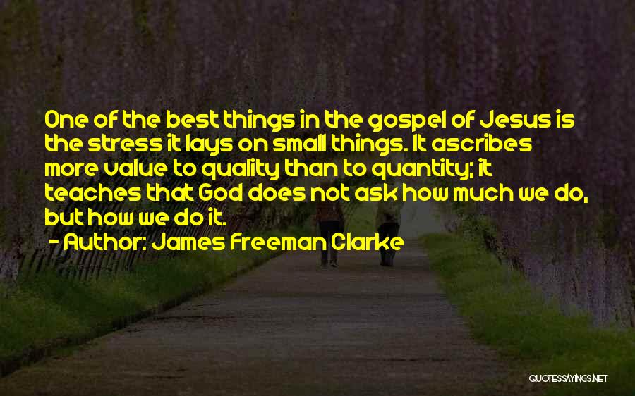 James Freeman Clarke Quotes: One Of The Best Things In The Gospel Of Jesus Is The Stress It Lays On Small Things. It Ascribes