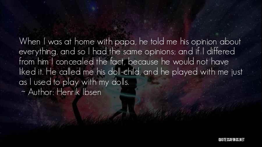 Henrik Ibsen Quotes: When I Was At Home With Papa, He Told Me His Opinion About Everything, And So I Had The Same