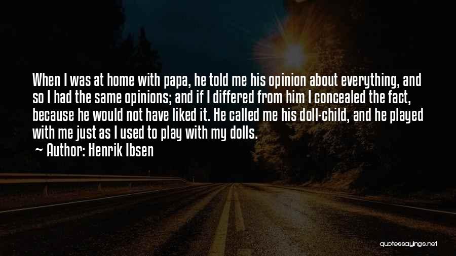 Henrik Ibsen Quotes: When I Was At Home With Papa, He Told Me His Opinion About Everything, And So I Had The Same