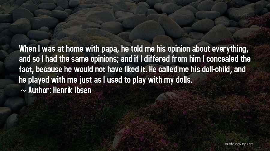 Henrik Ibsen Quotes: When I Was At Home With Papa, He Told Me His Opinion About Everything, And So I Had The Same