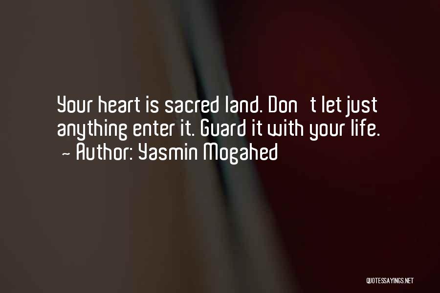 Yasmin Mogahed Quotes: Your Heart Is Sacred Land. Don't Let Just Anything Enter It. Guard It With Your Life.
