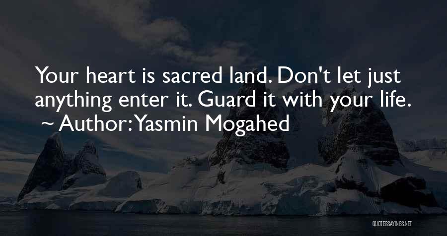 Yasmin Mogahed Quotes: Your Heart Is Sacred Land. Don't Let Just Anything Enter It. Guard It With Your Life.