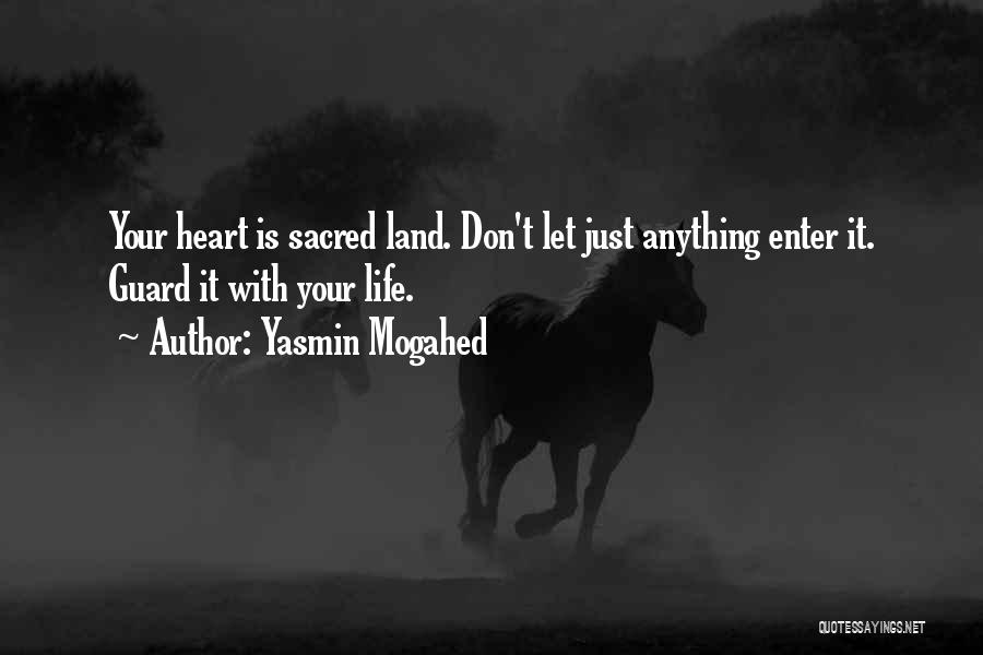 Yasmin Mogahed Quotes: Your Heart Is Sacred Land. Don't Let Just Anything Enter It. Guard It With Your Life.