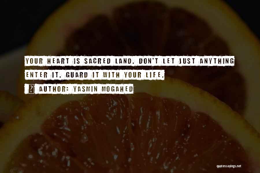 Yasmin Mogahed Quotes: Your Heart Is Sacred Land. Don't Let Just Anything Enter It. Guard It With Your Life.