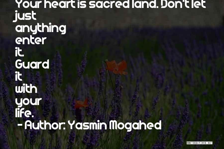 Yasmin Mogahed Quotes: Your Heart Is Sacred Land. Don't Let Just Anything Enter It. Guard It With Your Life.