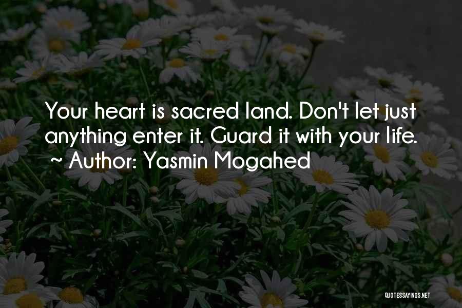 Yasmin Mogahed Quotes: Your Heart Is Sacred Land. Don't Let Just Anything Enter It. Guard It With Your Life.