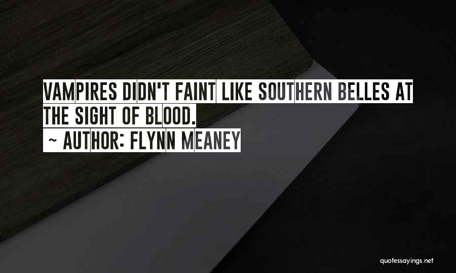 Flynn Meaney Quotes: Vampires Didn't Faint Like Southern Belles At The Sight Of Blood.