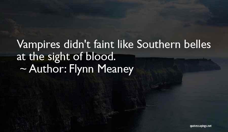 Flynn Meaney Quotes: Vampires Didn't Faint Like Southern Belles At The Sight Of Blood.