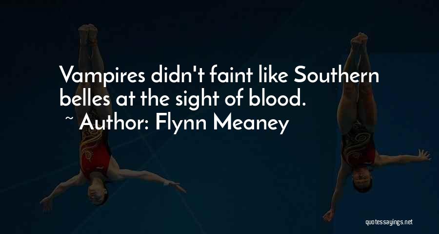 Flynn Meaney Quotes: Vampires Didn't Faint Like Southern Belles At The Sight Of Blood.