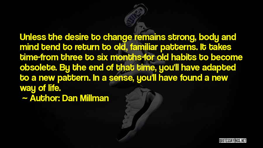Dan Millman Quotes: Unless The Desire To Change Remains Strong, Body And Mind Tend To Return To Old, Familiar Patterns. It Takes Time-from