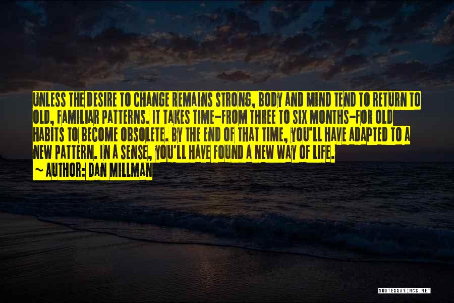 Dan Millman Quotes: Unless The Desire To Change Remains Strong, Body And Mind Tend To Return To Old, Familiar Patterns. It Takes Time-from