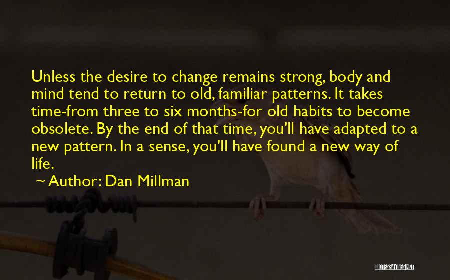 Dan Millman Quotes: Unless The Desire To Change Remains Strong, Body And Mind Tend To Return To Old, Familiar Patterns. It Takes Time-from