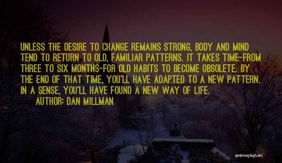 Dan Millman Quotes: Unless The Desire To Change Remains Strong, Body And Mind Tend To Return To Old, Familiar Patterns. It Takes Time-from