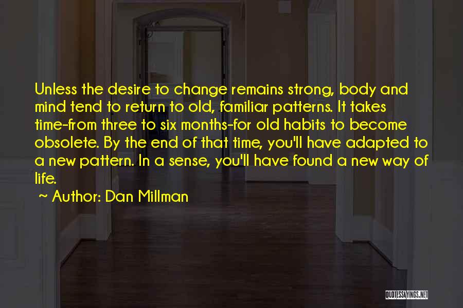 Dan Millman Quotes: Unless The Desire To Change Remains Strong, Body And Mind Tend To Return To Old, Familiar Patterns. It Takes Time-from