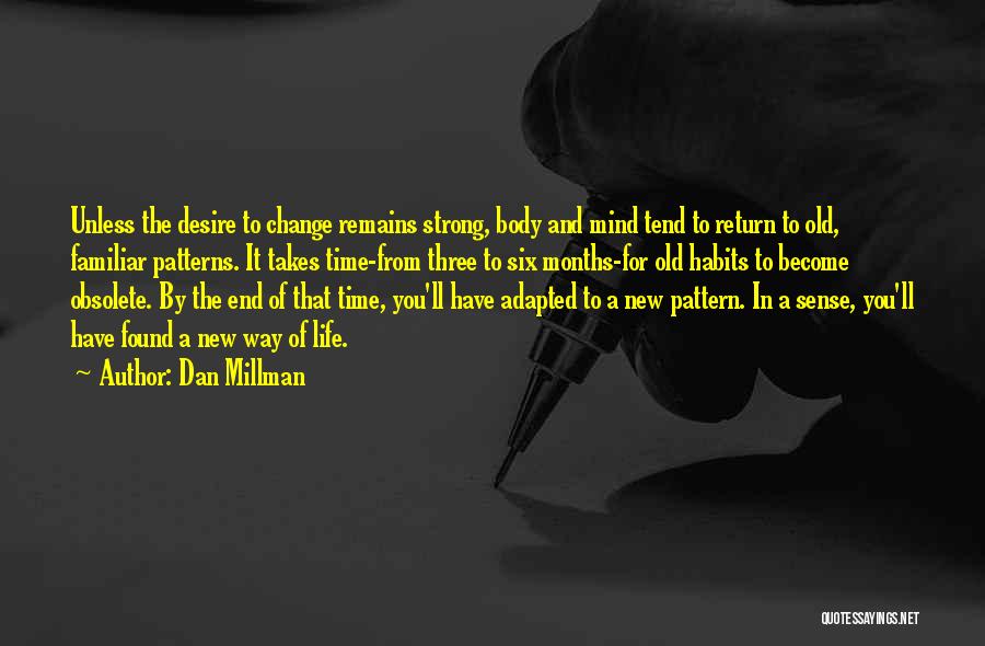 Dan Millman Quotes: Unless The Desire To Change Remains Strong, Body And Mind Tend To Return To Old, Familiar Patterns. It Takes Time-from