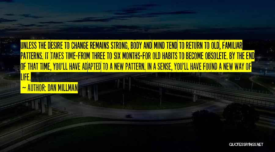 Dan Millman Quotes: Unless The Desire To Change Remains Strong, Body And Mind Tend To Return To Old, Familiar Patterns. It Takes Time-from