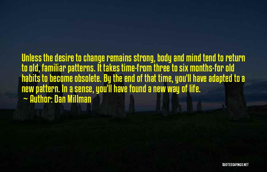 Dan Millman Quotes: Unless The Desire To Change Remains Strong, Body And Mind Tend To Return To Old, Familiar Patterns. It Takes Time-from