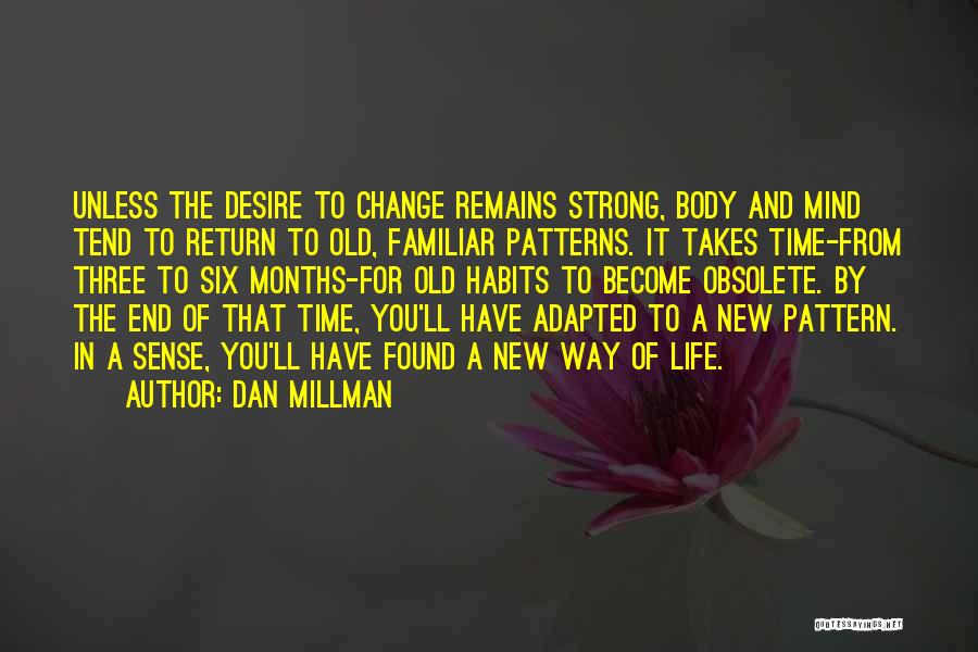 Dan Millman Quotes: Unless The Desire To Change Remains Strong, Body And Mind Tend To Return To Old, Familiar Patterns. It Takes Time-from