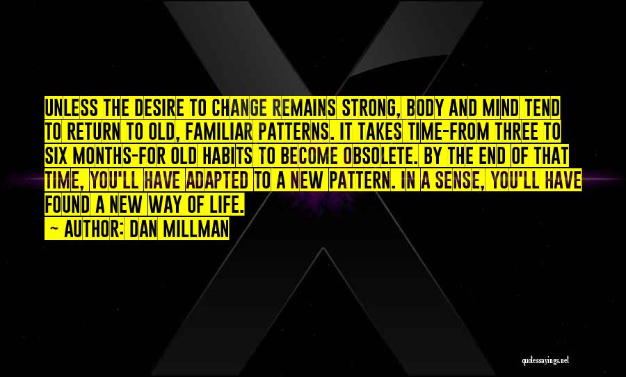 Dan Millman Quotes: Unless The Desire To Change Remains Strong, Body And Mind Tend To Return To Old, Familiar Patterns. It Takes Time-from