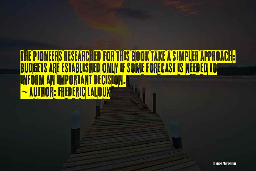 Frederic Laloux Quotes: The Pioneers Researched For This Book Take A Simpler Approach: Budgets Are Established Only If Some Forecast Is Needed To