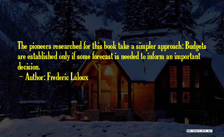 Frederic Laloux Quotes: The Pioneers Researched For This Book Take A Simpler Approach: Budgets Are Established Only If Some Forecast Is Needed To