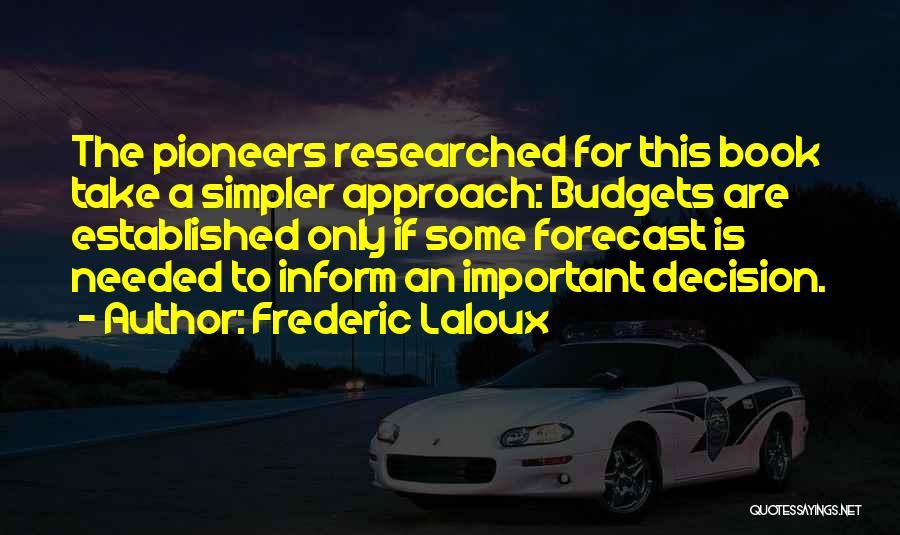 Frederic Laloux Quotes: The Pioneers Researched For This Book Take A Simpler Approach: Budgets Are Established Only If Some Forecast Is Needed To