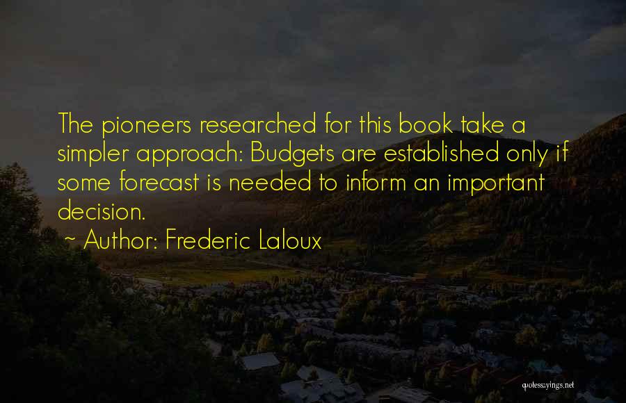 Frederic Laloux Quotes: The Pioneers Researched For This Book Take A Simpler Approach: Budgets Are Established Only If Some Forecast Is Needed To