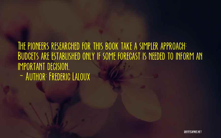 Frederic Laloux Quotes: The Pioneers Researched For This Book Take A Simpler Approach: Budgets Are Established Only If Some Forecast Is Needed To