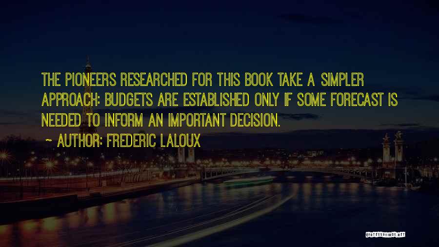 Frederic Laloux Quotes: The Pioneers Researched For This Book Take A Simpler Approach: Budgets Are Established Only If Some Forecast Is Needed To