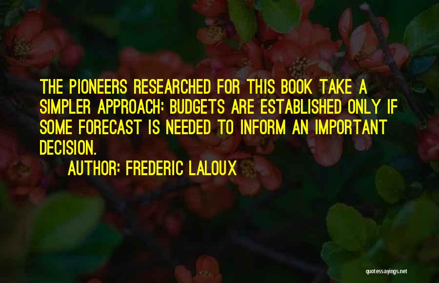 Frederic Laloux Quotes: The Pioneers Researched For This Book Take A Simpler Approach: Budgets Are Established Only If Some Forecast Is Needed To