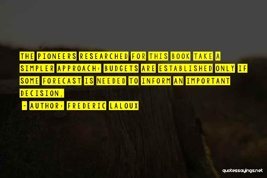Frederic Laloux Quotes: The Pioneers Researched For This Book Take A Simpler Approach: Budgets Are Established Only If Some Forecast Is Needed To