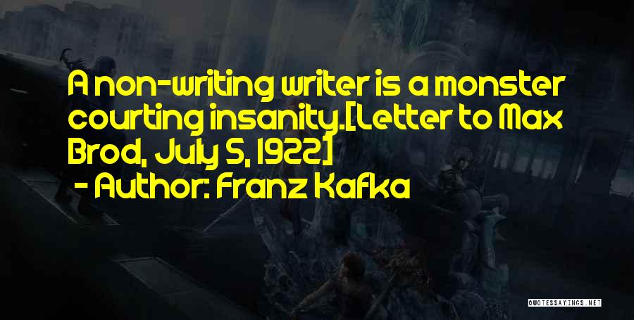 Franz Kafka Quotes: A Non-writing Writer Is A Monster Courting Insanity.[letter To Max Brod, July 5, 1922]