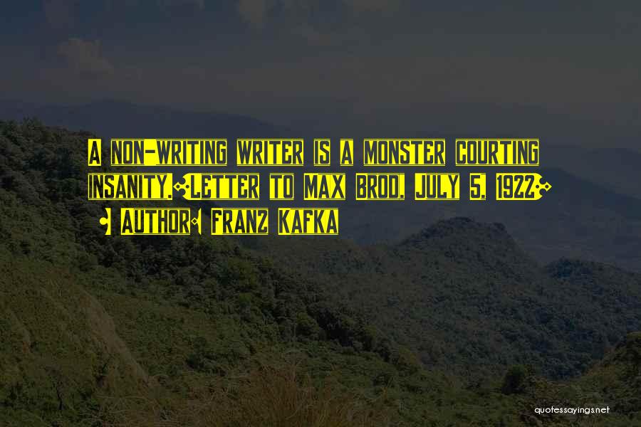 Franz Kafka Quotes: A Non-writing Writer Is A Monster Courting Insanity.[letter To Max Brod, July 5, 1922]