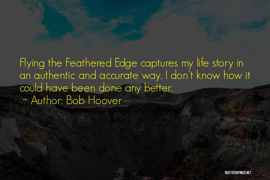 Bob Hoover Quotes: Flying The Feathered Edge Captures My Life Story In An Authentic And Accurate Way. I Don't Know How It Could
