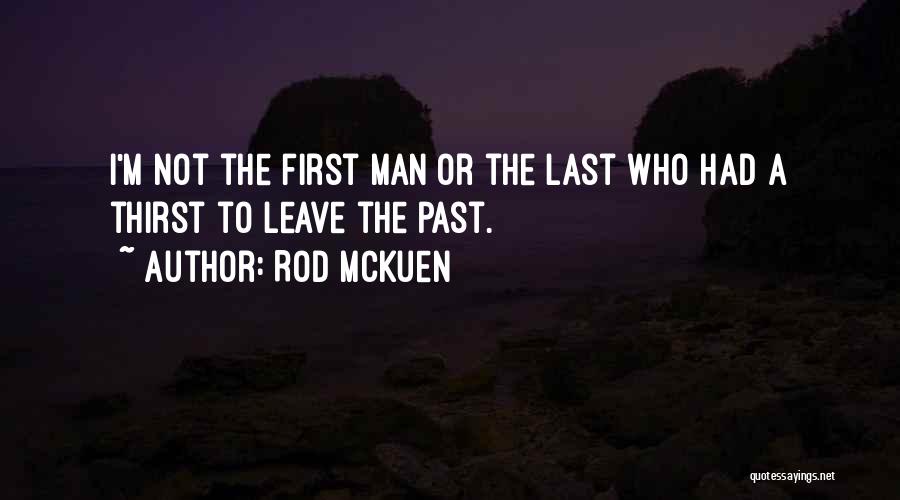 Rod McKuen Quotes: I'm Not The First Man Or The Last Who Had A Thirst To Leave The Past.