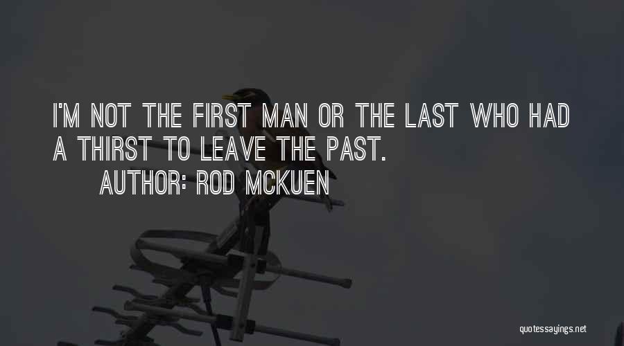 Rod McKuen Quotes: I'm Not The First Man Or The Last Who Had A Thirst To Leave The Past.