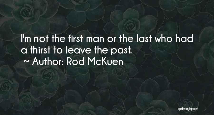 Rod McKuen Quotes: I'm Not The First Man Or The Last Who Had A Thirst To Leave The Past.