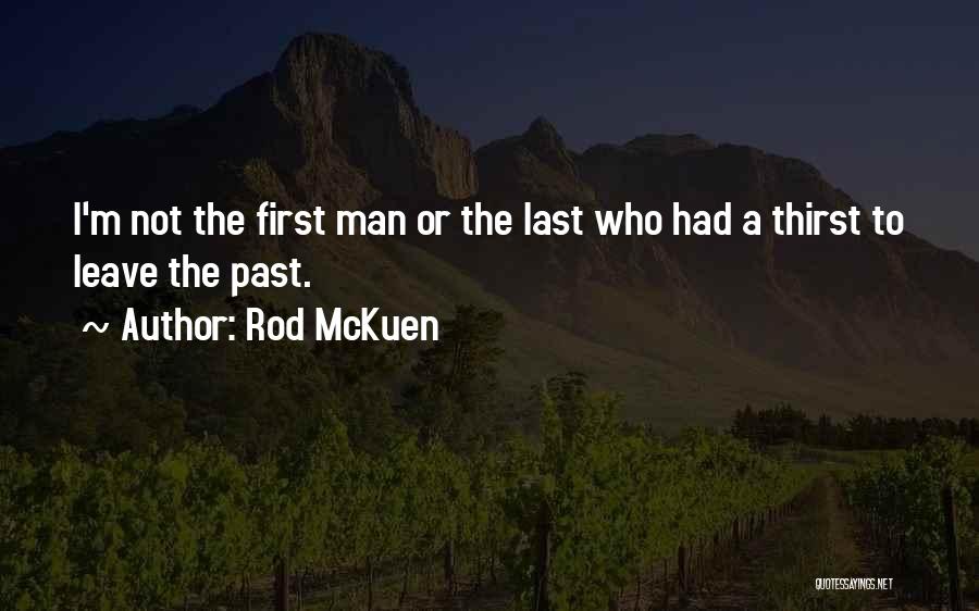 Rod McKuen Quotes: I'm Not The First Man Or The Last Who Had A Thirst To Leave The Past.