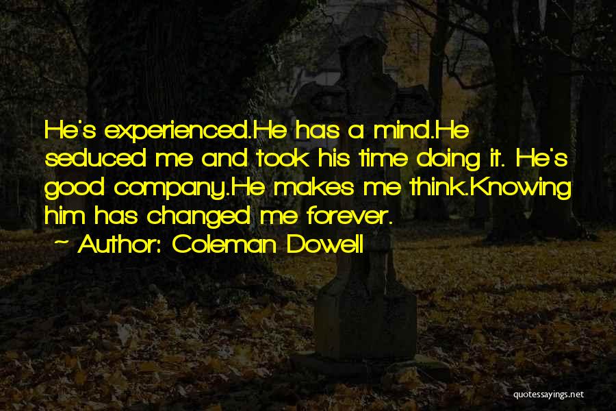 Coleman Dowell Quotes: He's Experienced.he Has A Mind.he Seduced Me And Took His Time Doing It. He's Good Company.he Makes Me Think.knowing Him