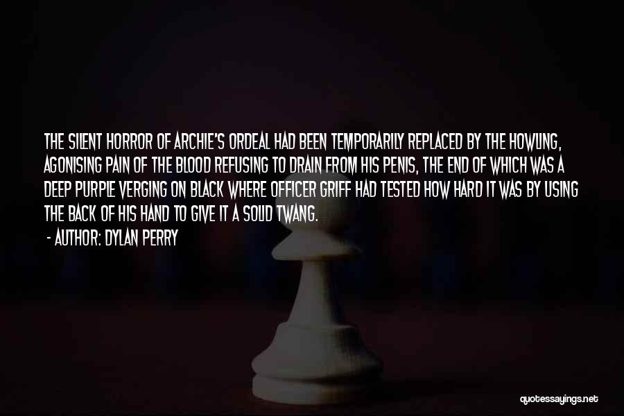 Dylan Perry Quotes: The Silent Horror Of Archie's Ordeal Had Been Temporarily Replaced By The Howling, Agonising Pain Of The Blood Refusing To