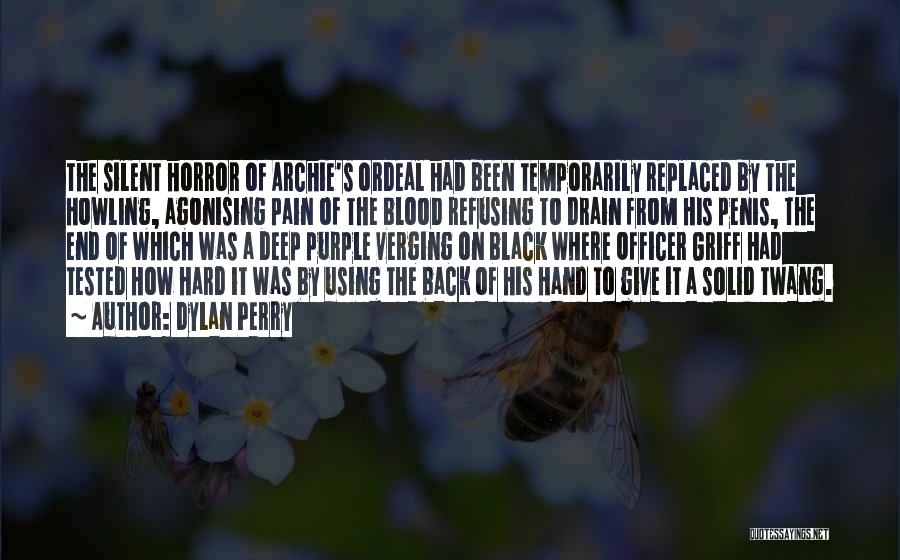 Dylan Perry Quotes: The Silent Horror Of Archie's Ordeal Had Been Temporarily Replaced By The Howling, Agonising Pain Of The Blood Refusing To