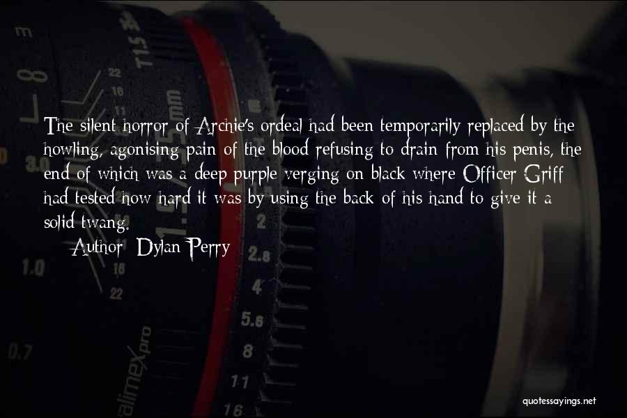 Dylan Perry Quotes: The Silent Horror Of Archie's Ordeal Had Been Temporarily Replaced By The Howling, Agonising Pain Of The Blood Refusing To