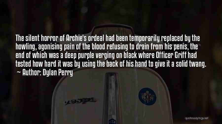 Dylan Perry Quotes: The Silent Horror Of Archie's Ordeal Had Been Temporarily Replaced By The Howling, Agonising Pain Of The Blood Refusing To